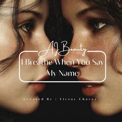 I Breathe When You Say My Name