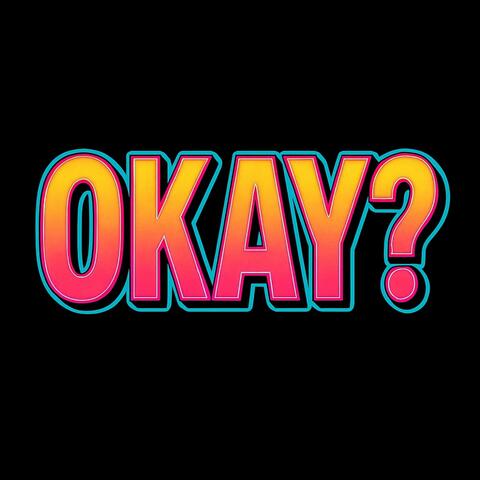 OKAY?