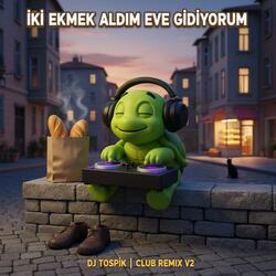 İki Ekmek Aldım Eve Gidiyorum (Club Remix v2)