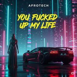 You Fucked Up My Life (Afro Tech)