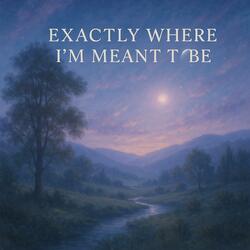 Exactly Where I’m Meant to Be