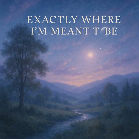 Exactly Where I’m Meant to Be