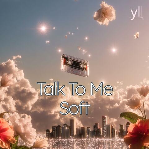 Talk To Me Soft