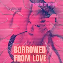Borrowed From Love
