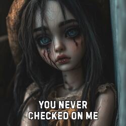 You Never Checked On Me