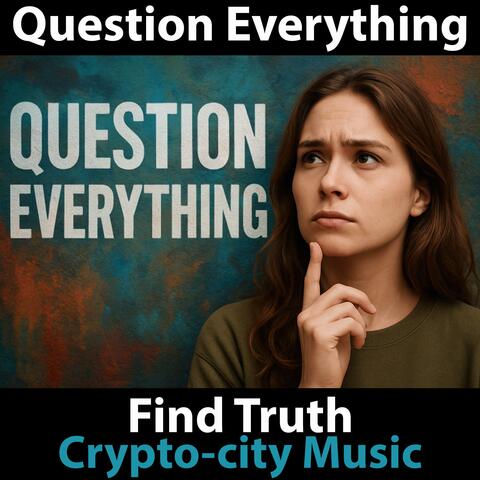 Question Everything Find Truth