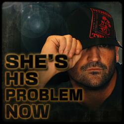She's His Problem Now