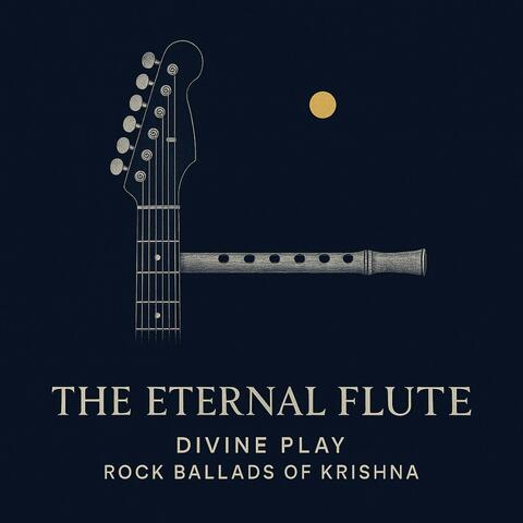 The Eternal Flute: Divine Play — Rock Ballads of Krishna