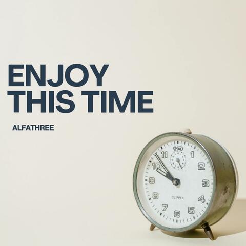 Enjoy this time
