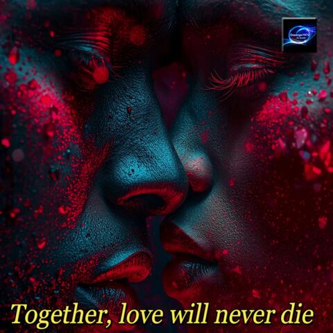 Together, love will never die