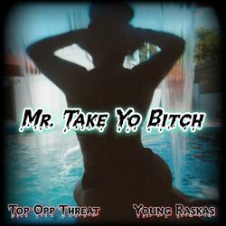 Mr. Take Yo Bitch (feat. Top Opp Threat)