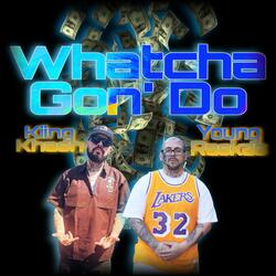 Whatcha Gon' Do? (feat. Kiing Khash)