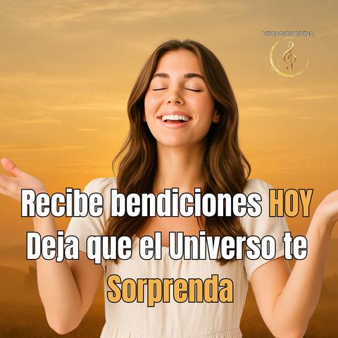 Recibe Bendiciones Hoy, Deja que el Universo te Sorprenda