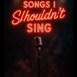 Songs I Shouldn't Sing