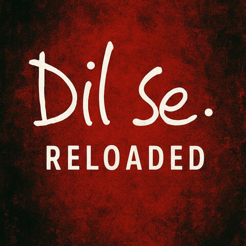 Dil Se: Reloaded