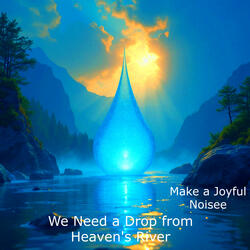 We Need a Drop from Heaven's River
