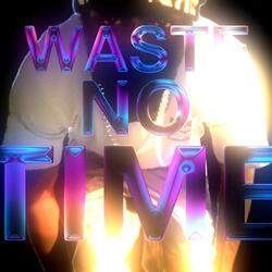 Waste no time