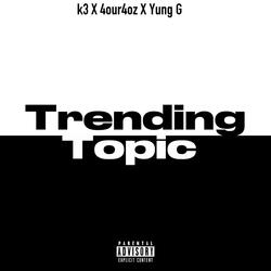 Trending topic (feat. K3Foreverdown & 4our4oz)