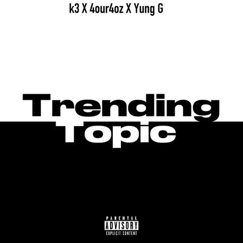 Trending topic (feat. K3Foreverdown & 4our4oz)