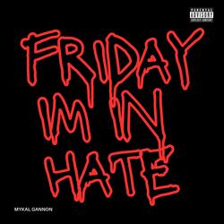 FRIDAY IM IN HATE