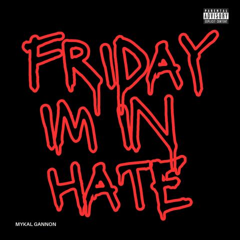 FRIDAY IM IN HATE