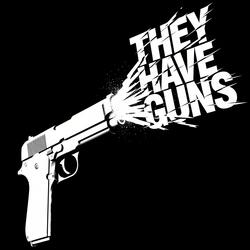 They Have Guns