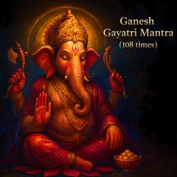 Ganesh Gayatri Mantra (108 Times)