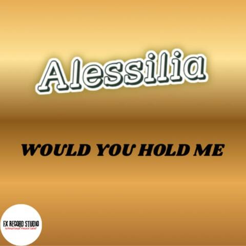 WOULD YOU HOLD ME