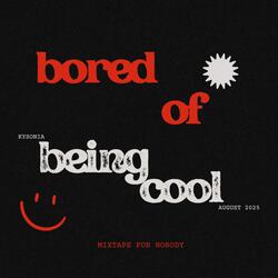 Bored of Being Cool