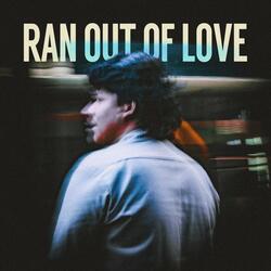RAN OUT OF LOVE