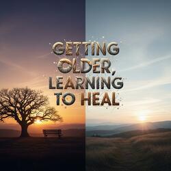 Getting Older, Learning to Heal