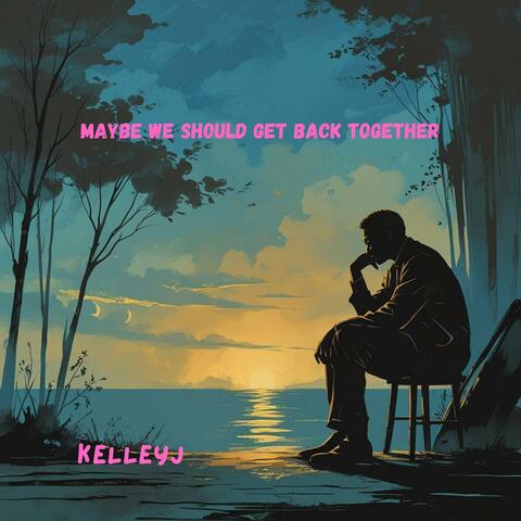 Maybe We Should Get Back Together