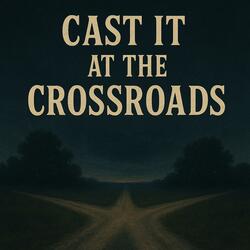 Cast it at the Crossroads