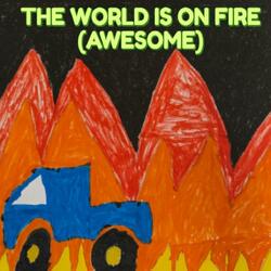 The World is on Fire (Awesome)