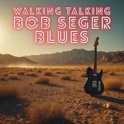 Walking Talking Bob Seger Blues