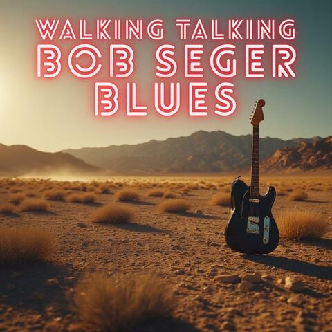 Walking Talking Bob Seger Blues