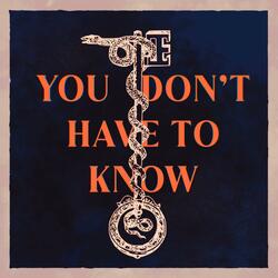 You Don't Have To Know