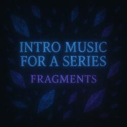 Intro Music For A Series : Fragments