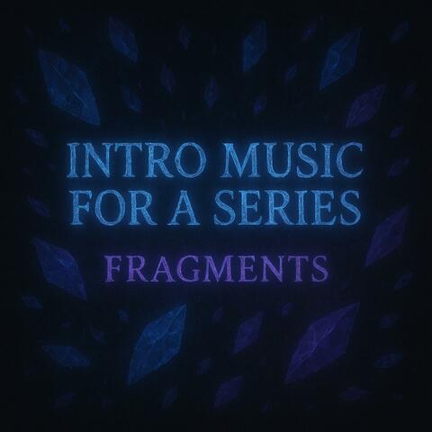 Intro Music For A Series : Fragments