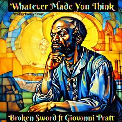 Whatever Made You Think (feat. Giovonni Pratt)