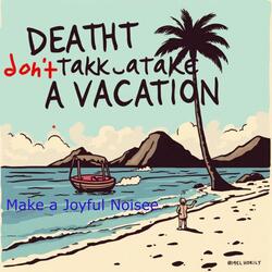 Death don't Take a Vacation