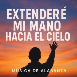 EXTEDERÉ MI MANO HACIA EL CIELO
