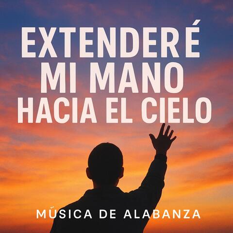 EXTEDERÉ MI MANO HACIA EL CIELO