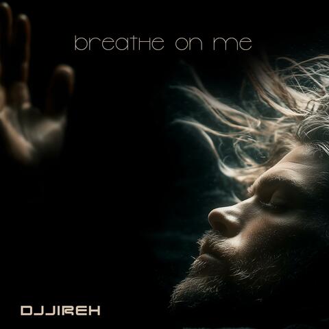 Breathe on me