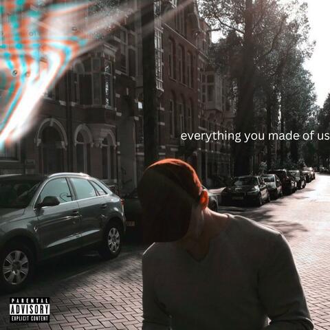 everything you made of us