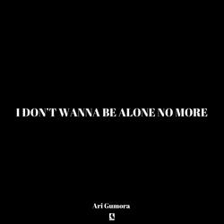 i don't wanna be alone no more
