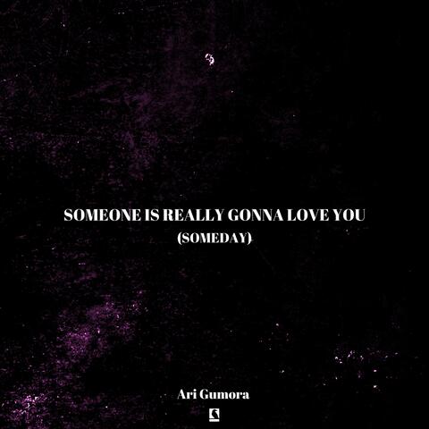 someone is really gonna love you... (someday)