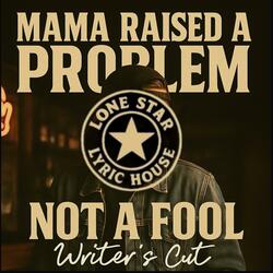 Mama raised a problem,not a fool (writer's cut)