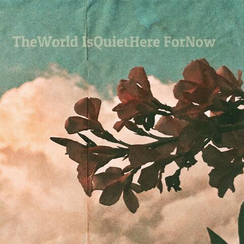 The World Is Quiet Here For Now