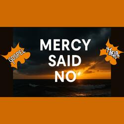 Mercy Said No